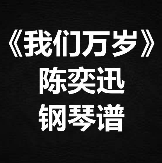 陈奕迅《我们万岁》独奏谱 钢琴谱 五线谱 简谱 扒谱 弹唱谱