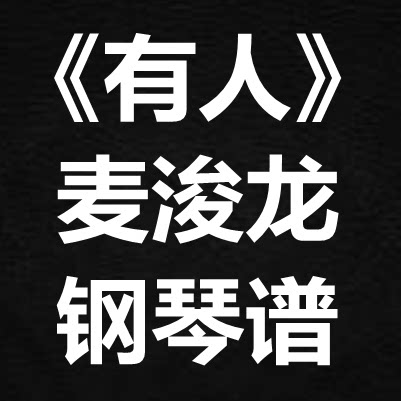 麦浚龙《有人》独奏谱 钢琴谱 五线谱 简谱 扒谱 弹唱谱