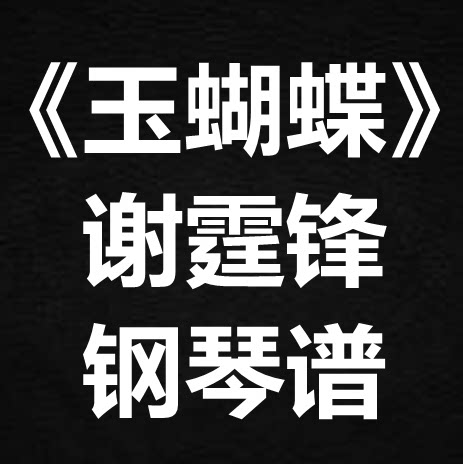 谢霆锋《玉蝴蝶》独奏谱 钢琴谱 五线谱 简谱 扒谱 弹唱谱