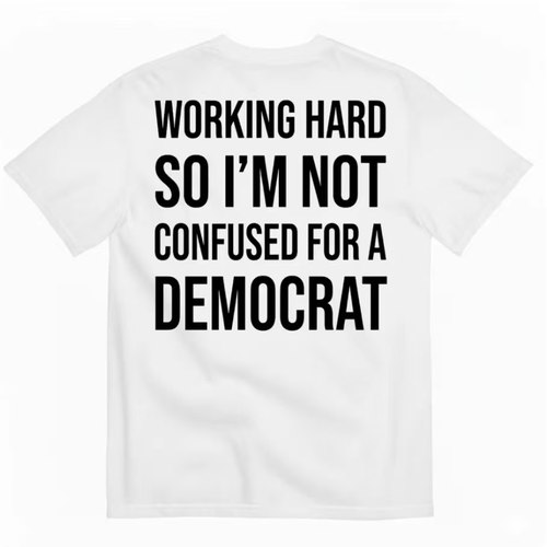 WORKING HARD SO I'M NOT CONFUSED FOR A DEMOCRAT趣味T恤美式潮