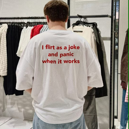 i flirt as a joke and panic when it works美式趣味短袖T恤男白