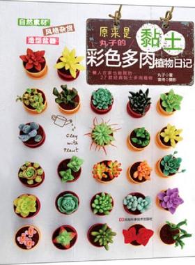 正版速发9787534973765 原来是黏土：丸子的彩色多肉植物日记 丸子（MARUGO）著；袁绮摄影 河南科学技术出版社
