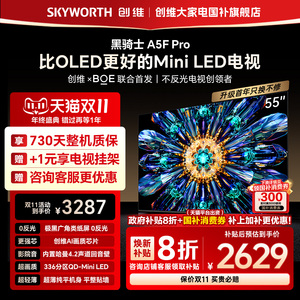 创维电视A5F Pro 55英寸 MiniLED电视机 A5D Pro升级款 换新补贴