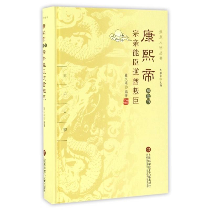 正版书康熙帝和他的宗亲能臣逆酋叛臣(精)/焦点人物丛书编者:董义连|总主编:乔继堂上海科技文献