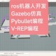 ros机器人开发Gazebo仿真Pybullet编程V Gym OpenAl REP MuJoCo