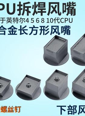 Intel6代10代12代 CPU拆焊风嘴BGA返修台风嘴适用卓茂 鼎华宏腾
