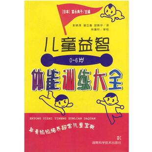 【正版书】 0-6岁儿童益智体能训练大全 [日本]富永典子 主编,彭晓琪,谢立奎,邱新华 译 湖南科技出版社