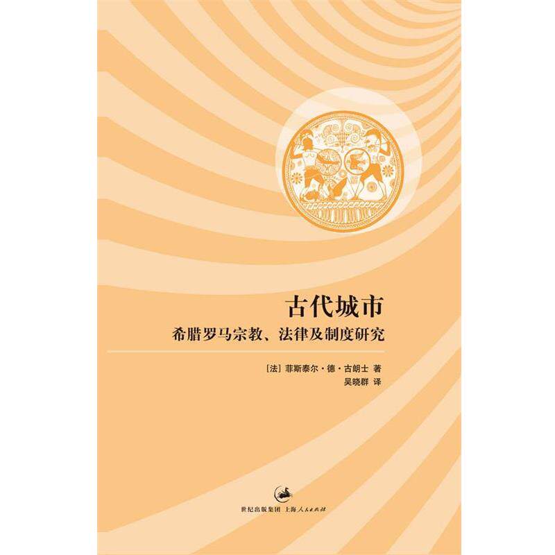 【正版书】 古代城市:希腊罗马宗教、法律及制度研究 [法]菲斯泰尔•德•古朗士 著,古朗士　著,吴晓群　译 上海人民出版社