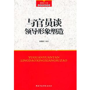 【正版书籍】 与官员谈领导形象塑造 孙颜彬编著 国家行政学院出版社