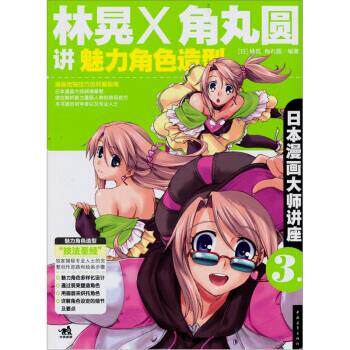 【正版书籍】 日本漫画大师讲座3:林晃和角丸圆讲魅力角色造型 [日] 林晃,[日] 角丸圆 著 中国青年出版社