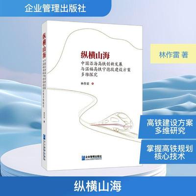 【新华正版】 纵横山海 中国沿海高铁创新发展与温福高铁宁德段建设方案多维探究 企业管理出版社 林作雷 著 著
