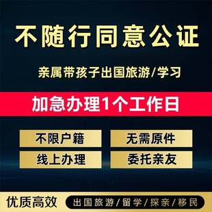 出国不随行同意书公证父母不随行授权委托公证异地远程视频公证