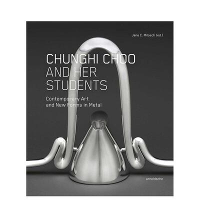 【预售】秋春姬与她的学生们 当代金属艺术与新形态Chunghi Choo 英文工业产品设计Jane Milosch精装Arnoldsche Art Publishers进