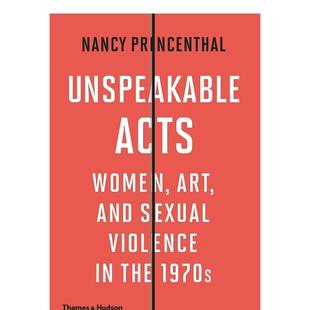 行为 20世纪70年代 妇女艺术和性暴力Unspeakable Princenthal精装 无法形容 Acts英文艺术艺术总论历史理论评论Nancy 现货