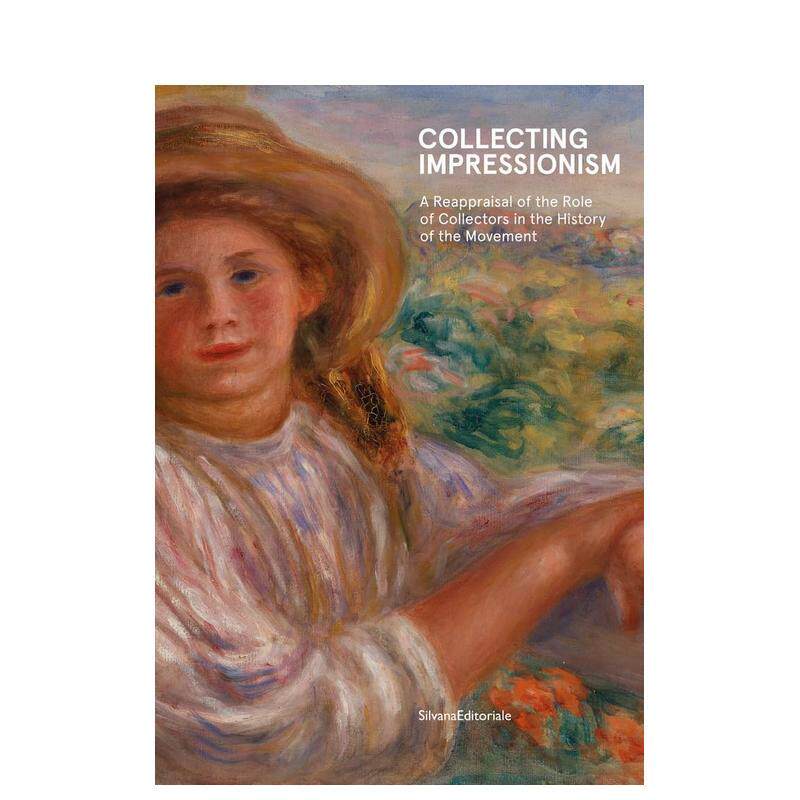 【预售】印象派收藏 收藏家在印象派运动的建立与传播中的作用Collecting Impressionism 英文艺术艺术总论历史理论评论Silvana E