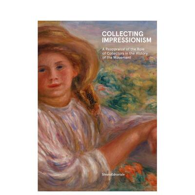【预售】印象派收藏 收藏家在印象派运动的建立与传播中的作用Collecting Impressionism 英文艺术艺术总论历史理论评论Silvana E
