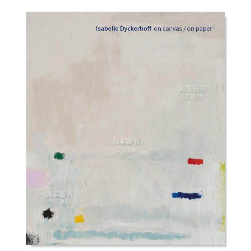 【预售】伊莎贝尔·戴克霍夫：画布上纸上英文外国美术当代进口原版外版书平装14岁以上Isabelle Dyckerhoff: On Canvas / On Pa