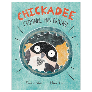【预售】山雀：犯罪主谋英文儿童绘本虚构类进口原版外版书精装Chickadee: Criminal Mastermind  Monica SilvieKids Can Press