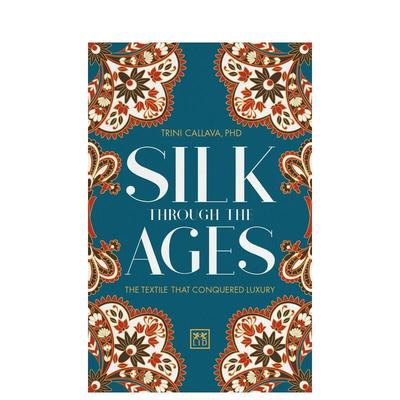 【现货】古往今来的丝绸 征服奢侈的纺织品Silk Through the Ages英文时尚时尚风格与历史Trina Callava PhD精装LID Publishing进
