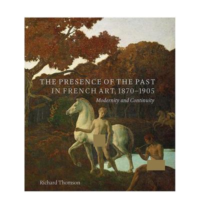【现货】1870-1905 年法国艺术中过去的存在 现代性和连续性The Presence of the Past in French Art 1870–1905英文艺术艺术总论