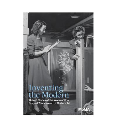 【预售】现代的诞生 塑造现代艺术博物馆的女性们未曾讲述的故事Inventing the Modern  Untold Stories 英文艺术总论历史理论评论