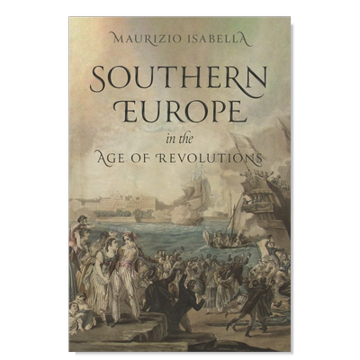 【预售】革命时代的南欧英文人文历史进口原版外版书精装14岁以上Southern Europe in the Age of Revolutions Maurizio Isabell