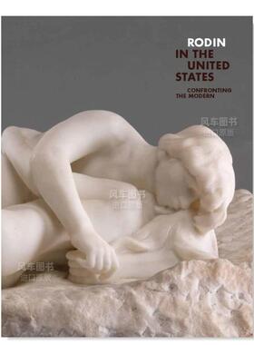 【预售】罗丹在美国：面对现代英文外国美术19世纪进口原版外版书精装Rodin in the United States: Confronting the ModernAnto