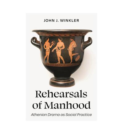 【预售】成年的排演作为社会实践的雅典戏剧Rehearsals of Manhood Athenian Drama 英文人文历史John J Winkler精装Princeton Un