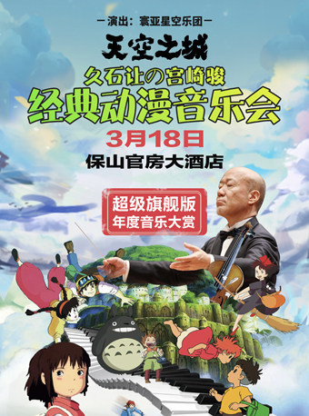 年度音乐大赏·《天空之城》久石让&宫崎骏经典动漫音乐作品视听音乐会【保山站】