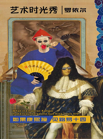 罗依尔的艺术时光秀——如果康熙撞见路易十四
