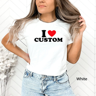 I Love Custom Diy T Shirt个性来图定制女士短袖夏季T恤纯棉宽松