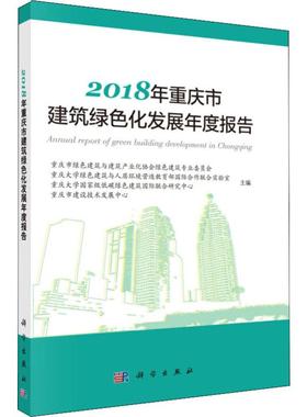 2018年重庆市建筑绿色化发展年度报告 重庆市绿色建筑与建筑产业化协会绿色建筑专业委员会 等 编 建筑设计研究专业书籍 科学出版