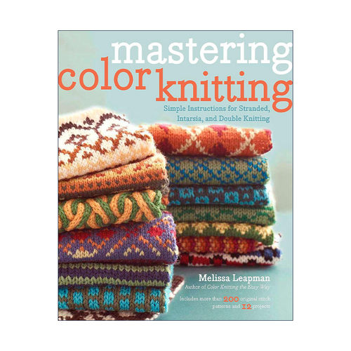 英文原版 Mastering Color Knitting 彩色编织技巧指南 绞编 嵌花编织 双面织 Melissa Leapman 英文版 进口英语原版书籍