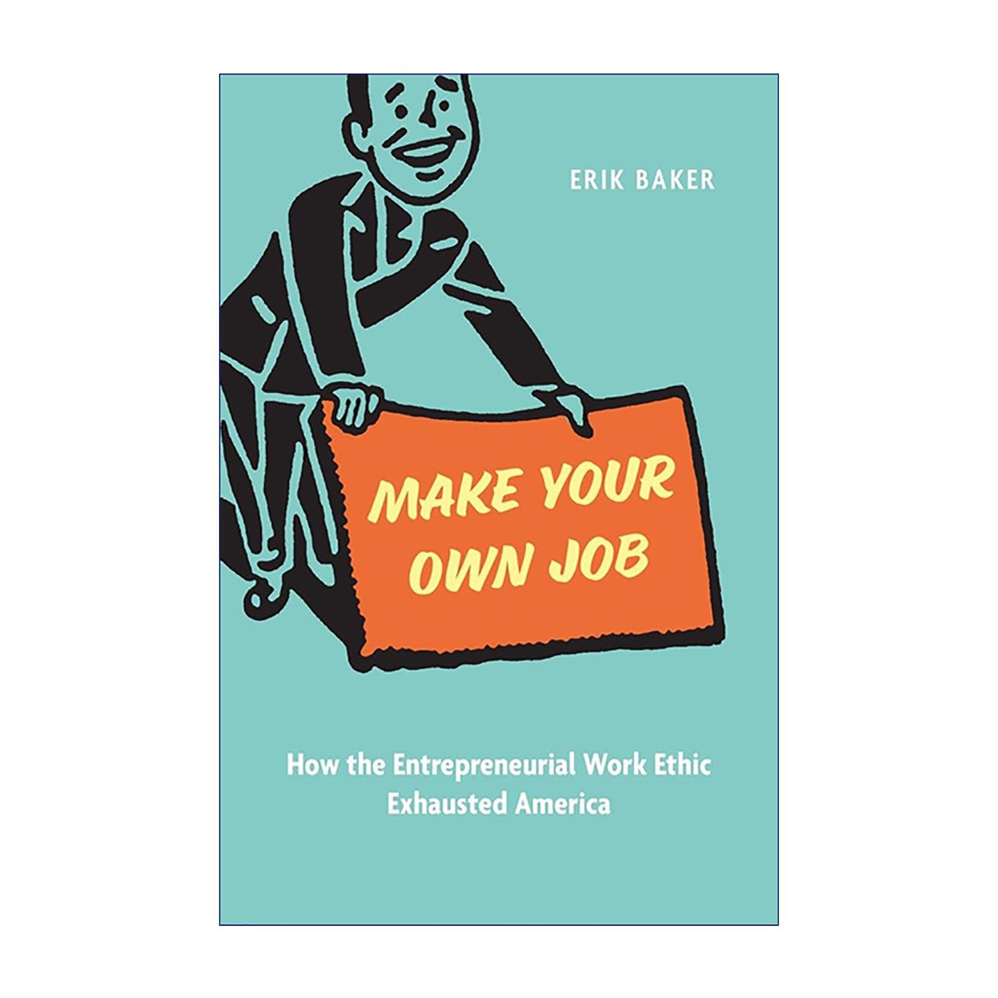 英文原版 Make Your Own Job 自己创造工作 美国创业伦理的演变与代价 精装 Erik Baker 英文版 进口英语原版书籍