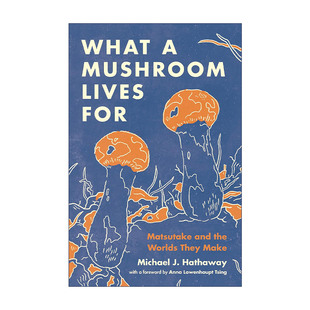英文原版 What a Mushroom Lives For 蘑菇为何而活 松茸和它们创造的世界 人类学教授Michael J Hathaway 英文版进口英语原版书籍