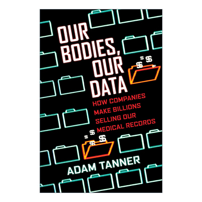 英文原版 Our Bodies  Our Data 我们的身体 我们的数据 医学医疗 Adam Tanner 英文版 进口英语原版书籍