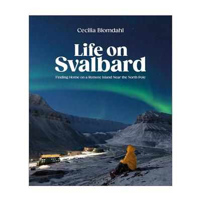 英文原版 Life on Svalbard 斯瓦尔巴群岛上的生活 北极风光精装 油管博主Cecilia Blomdahl 英文版 进口英语原版书籍