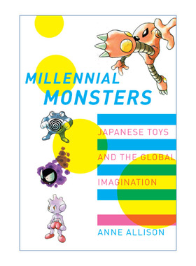 英文原版 Millennial Monsters 千禧怪兽 日本玩具与环球想像 动漫 虚拟偶像 文化人类学教授Anne Allison 英文版 进口英语原版书