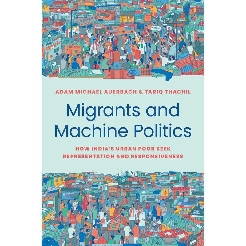 预售 Migrants and Machine Politics《移民与机器政治：印度城市贫民如何寻求代表性和响应性》
