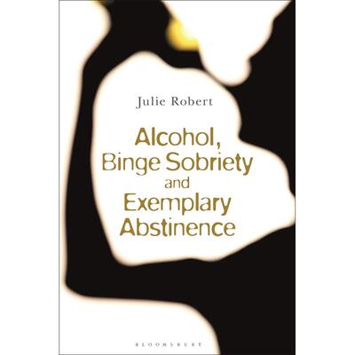 预售 Alcohol  Binge Sobriety and Exemplary Abstinence英文原版 Bloomsbury