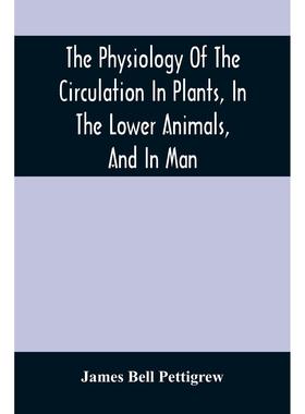 预售 按需印刷 The Physiology Of The Circulation In Plants  In The Lower Animals  And In Man