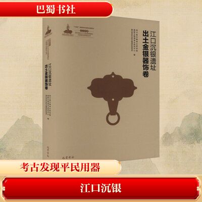 江口沉银 四川彭山江口古战场遗址文物考古研究丛书 江口沉银遗址出土金银器饰卷