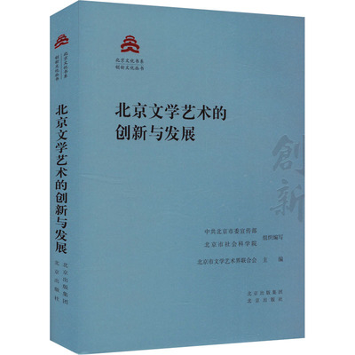 北京文学艺术的创新与发展 中共北京市委宣传部,北京市社会科学院,北京市文学艺术界联合会 编 文学理论/文学评论与研究文学