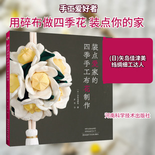 装点爱家的四季手工布花制作 (日)矢岛佳津美 著 罗蓓 译 都市手工艺书籍生活 新华书店正版图书籍 河南科学技术出版社