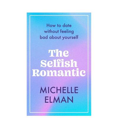 【预售】自私的浪漫主义者：如何约会而不自怨自艾 The Selfish Romantic英文进口原版心灵励志图书Michelle Elman