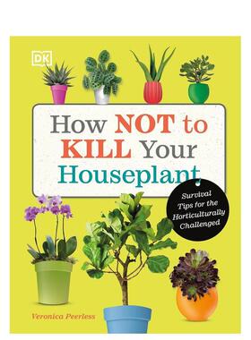 【预售】如何种活家庭盆栽 How Not to Kill Your Houseplant英文生活原版图书外版进口书籍Veronica Peerless