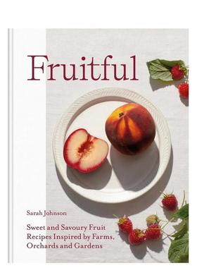 【预售】富有成效：受农场、果园和花园启发的甜味和咸味水果食谱 Fruitful 英文进口原版餐饮美食图书Sarah Johnson
