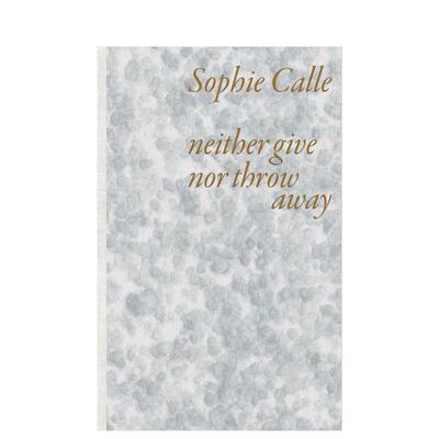 【预售】苏菲·卡尔：既不给予也不丢弃 Sophie Calle: Neither Give nor Throw Away 英文进口原版艺术画册画集1Sophie Calle外文