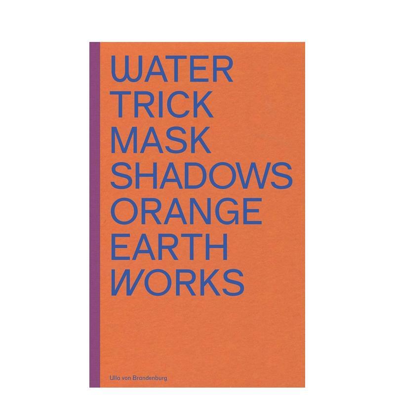 【预售】乌拉·冯·勃兰登堡 Ulla Von Brandenburg: Water Trick Mask Shadows Orange Earth Works 英文进口原版艺术画册画集正