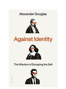 【预售】反身份：逃离自我的智慧 Against Identity: The Wisdom of Escaping the Self 英文进口原版人文历史图书Alexander Doug